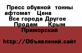 Пресс обувной8 тонны афтомат › Цена ­ 80 000 - Все города Другое » Продам   . Крым,Приморский